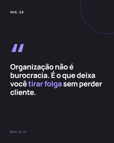 Post do @ous.ia.br de 18/10/2026: “Organização não é burocracia. É o que deixa você tirar folga sem perder cliente.”